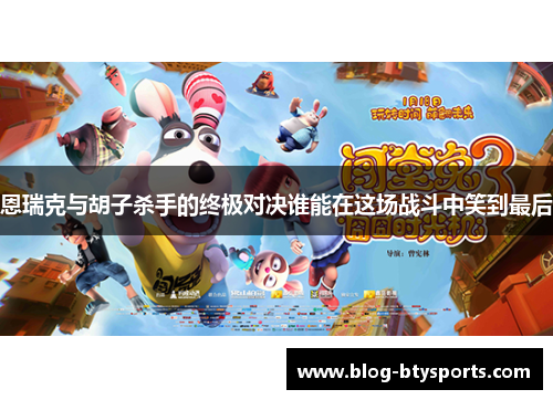 恩瑞克与胡子杀手的终极对决谁能在这场战斗中笑到最后 恩瑞克与胡子杀手的终极对决谁能在这场战斗中笑到最后