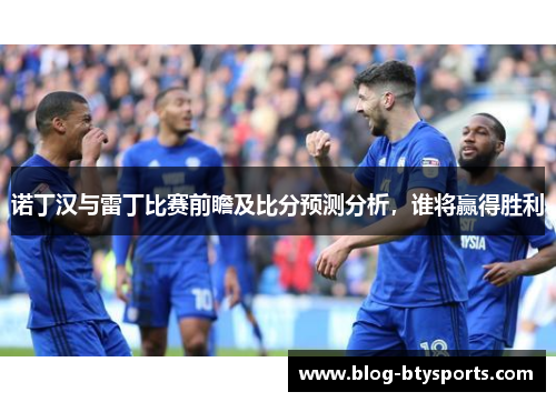 诺丁汉与雷丁比赛前瞻及比分预测分析,谁将赢得胜利 诺丁汉与雷丁比赛前瞻及比分预测分析,谁将赢得胜利